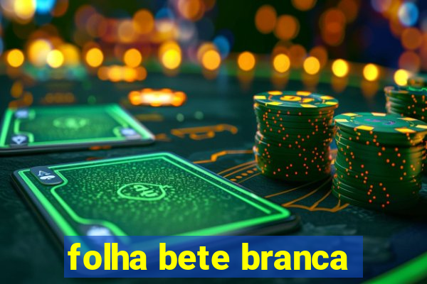 folha bete branca